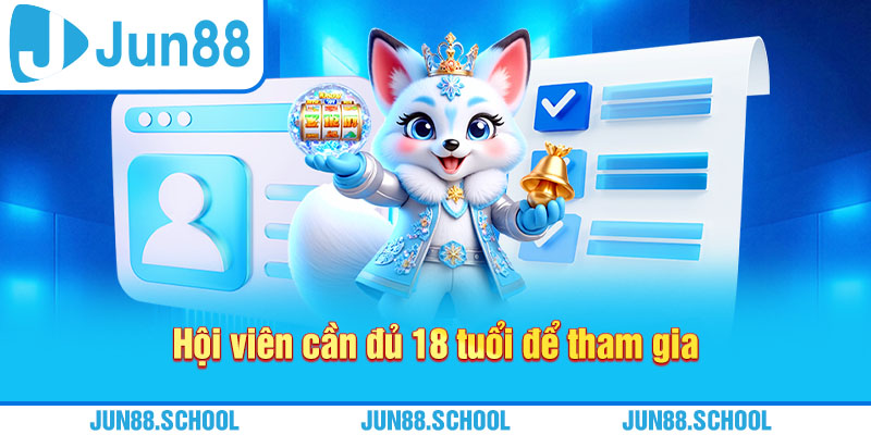Hội viên cần đủ 18 tuổi để tham gia